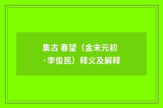 集古 春望（金末元初·李俊民）释义及解释