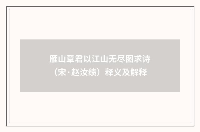 雁山章君以江山无尽图求诗（宋·赵汝绩）释义及解释
