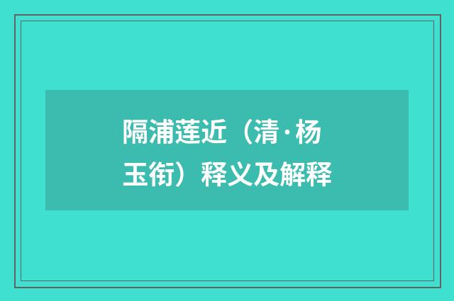 隔浦莲近（清·杨玉衔）释义及解释