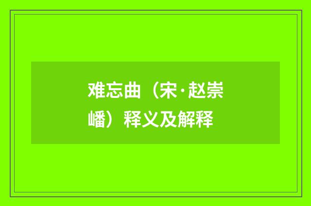难忘曲（宋·赵崇嶓）释义及解释