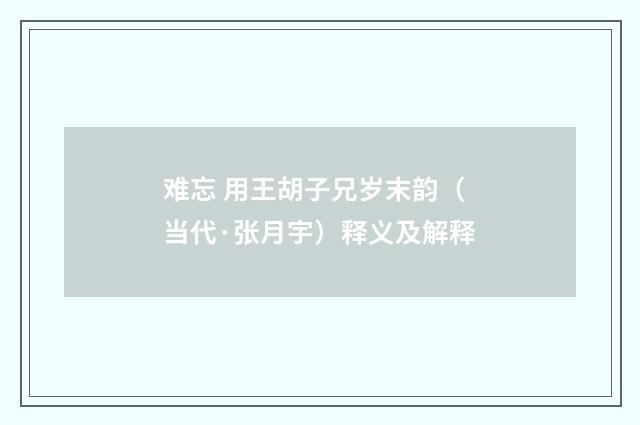 难忘 用王胡子兄岁末韵（当代·张月宇）释义及解释