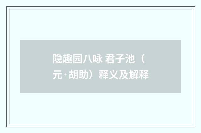 隐趣园八咏 君子池（元·胡助）释义及解释