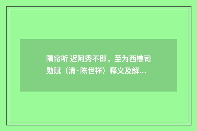 隔帘听 迟阿秀不即，至为西樵司勋赋（清·陈世祥）释义及解释
