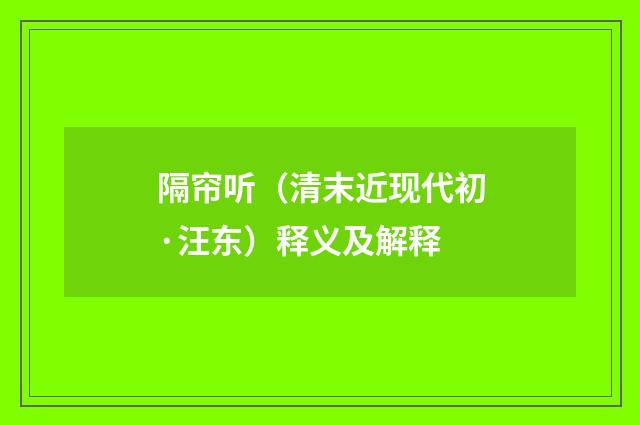 隔帘听（清末近现代初·汪东）释义及解释