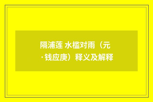 隔浦莲 水槛对雨（元·钱应庚）释义及解释
