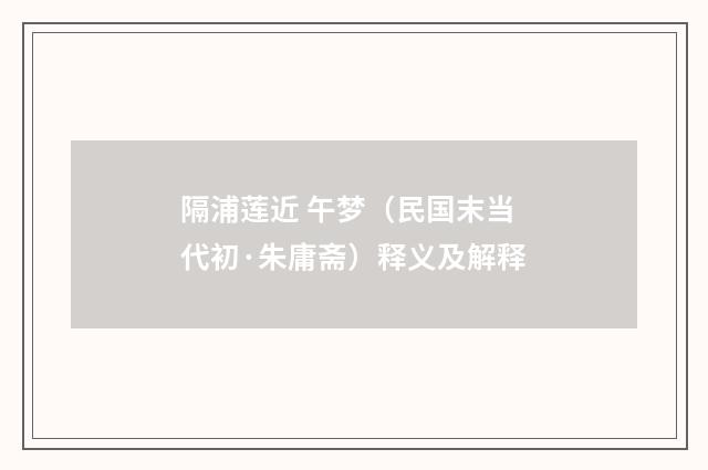 隔浦莲近 午梦（民国末当代初·朱庸斋）释义及解释