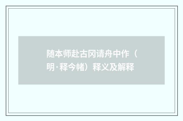 随本师赴古冈请舟中作（明·释今帾）释义及解释