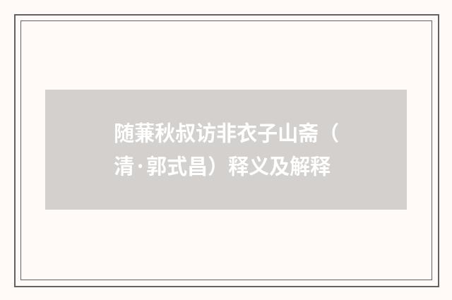 随蒹秋叔访非衣子山斋（清·郭式昌）释义及解释