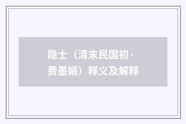 隐士（清末民国初·费墨娟）释义及解释