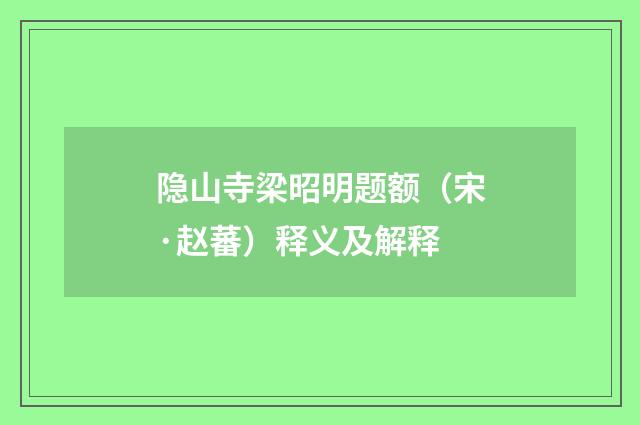 隐山寺梁昭明题额（宋·赵蕃）释义及解释