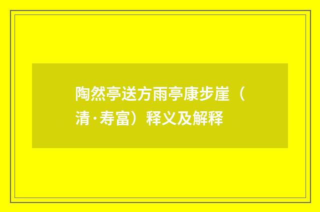 陶然亭送方雨亭康步崖（清·寿富）释义及解释