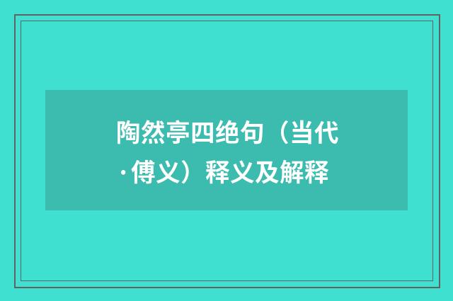 陶然亭四绝句（当代·傅义）释义及解释
