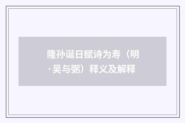 隆孙诞日赋诗为寿（明·吴与弼）释义及解释