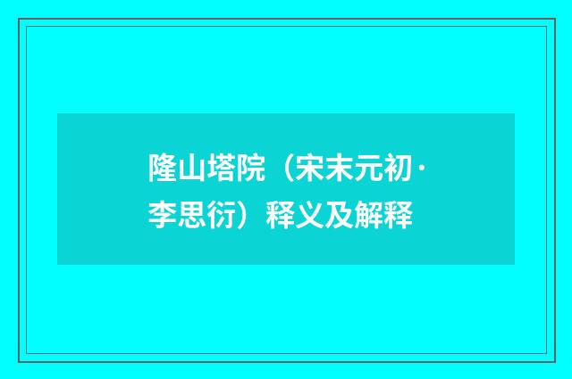 隆山塔院（宋末元初·李思衍）释义及解释