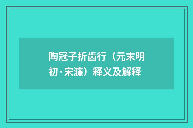 陶冠子折齿行（元末明初·宋濂）释义及解释