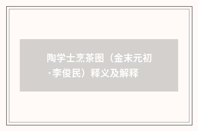 陶学士烹茶图（金末元初·李俊民）释义及解释
