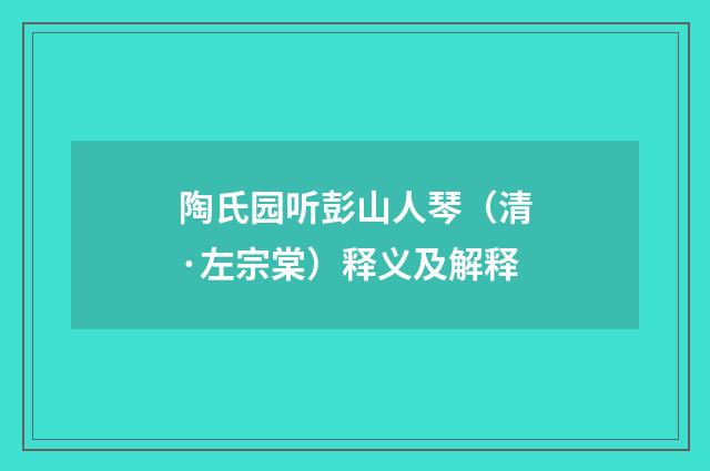 陶氏园听彭山人琴（清·左宗棠）释义及解释