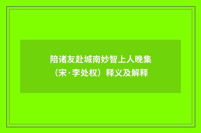 陪诸友赴城南妙智上人晚集（宋·李处权）释义及解释