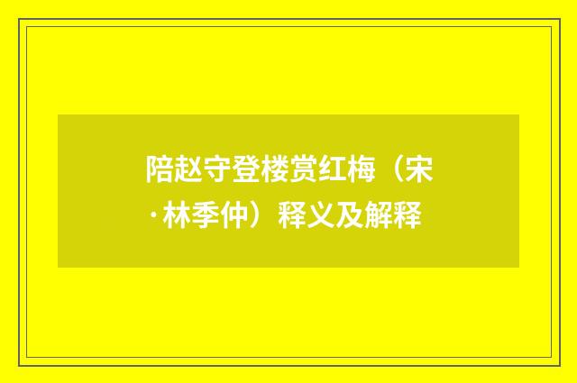 陪赵守登楼赏红梅（宋·林季仲）释义及解释