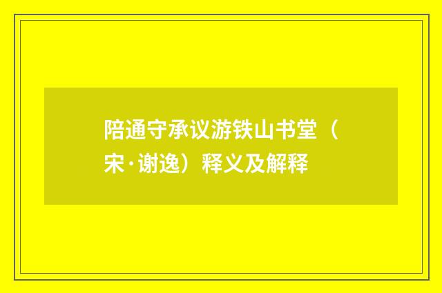 陪通守承议游铁山书堂（宋·谢逸）释义及解释