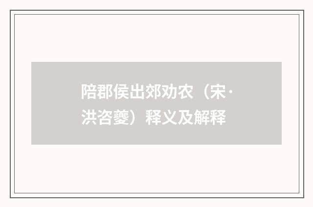 陪郡侯出郊劝农（宋·洪咨夔）释义及解释