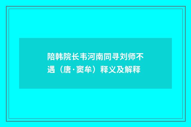 陪韩院长韦河南同寻刘师不遇（唐·窦牟）释义及解释