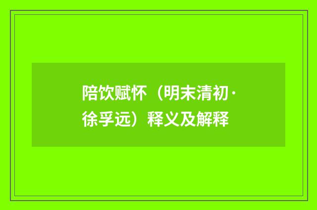 陪饮赋怀（明末清初·徐孚远）释义及解释