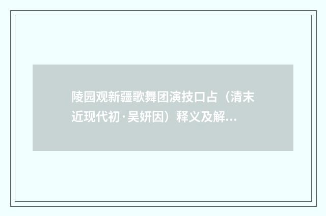 陵园观新疆歌舞团演技口占（清末近现代初·吴妍因）释义及解释