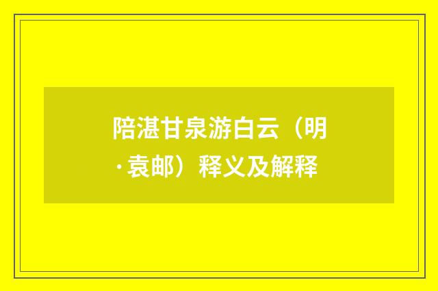 陪湛甘泉游白云（明·袁邮）释义及解释