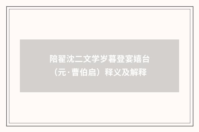 陪翟沈二文学岁暮登宴嬉台（元·曹伯启）释义及解释