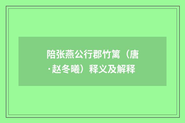 陪张燕公行郡竹篱（唐·赵冬曦）释义及解释