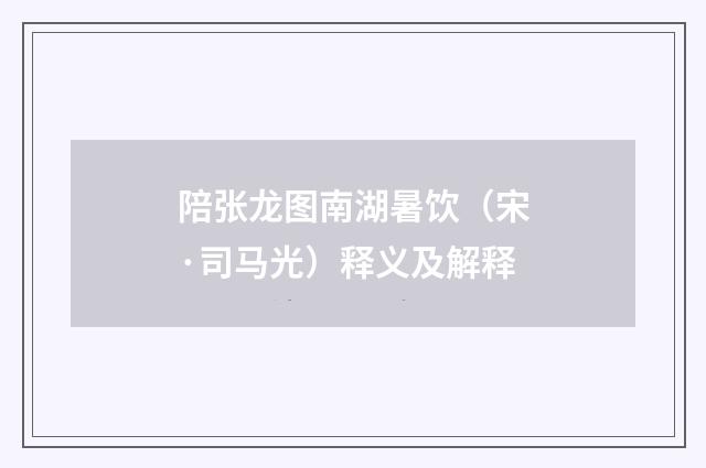 陪张龙图南湖暑饮（宋·司马光）释义及解释