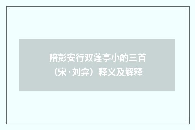 陪彭安行双莲亭小酌三首（宋·刘弇）释义及解释