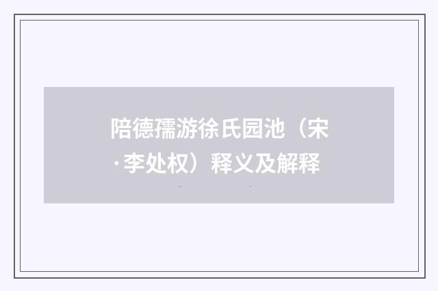 陪德孺游徐氏园池（宋·李处权）释义及解释
