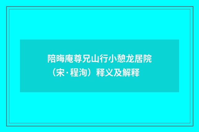 陪晦庵尊兄山行小憩龙居院（宋·程洵）释义及解释
