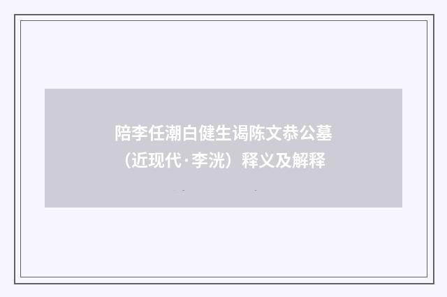 陪李任潮白健生谒陈文恭公墓（近现代·李洸）释义及解释