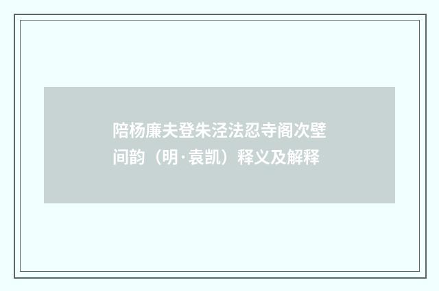 陪杨廉夫登朱泾法忍寺阁次壁间韵（明·袁凯）释义及解释
