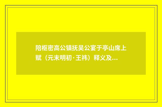 陪枢密高公镇抚吴公宴于亭山席上赋（元末明初·王祎）释义及解释