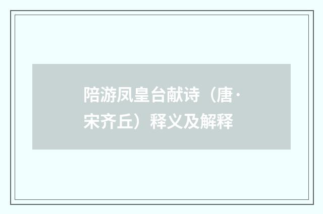 陪游凤皇台献诗（唐·宋齐丘）释义及解释