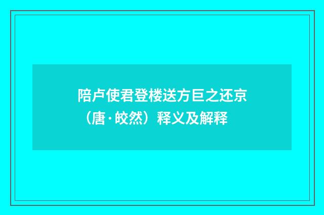 陪卢使君登楼送方巨之还京（唐·皎然）释义及解释