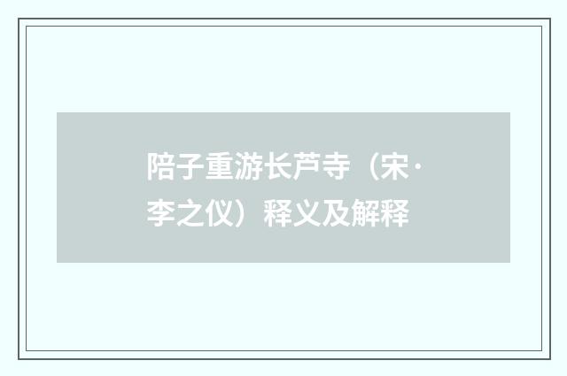 陪子重游长芦寺（宋·李之仪）释义及解释