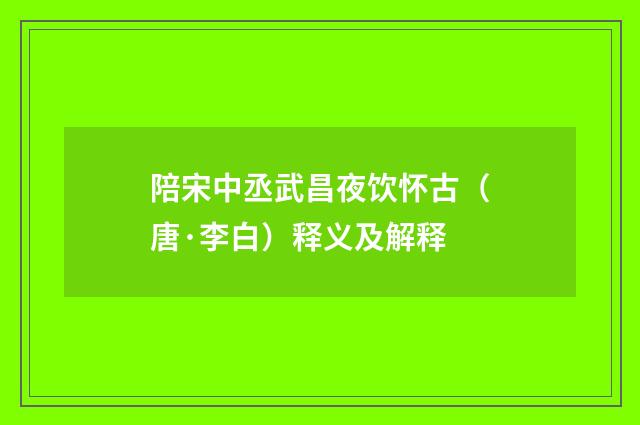 陪宋中丞武昌夜饮怀古（唐·李白）释义及解释
