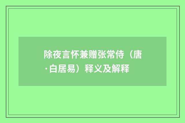 除夜言怀兼赠张常侍（唐·白居易）释义及解释