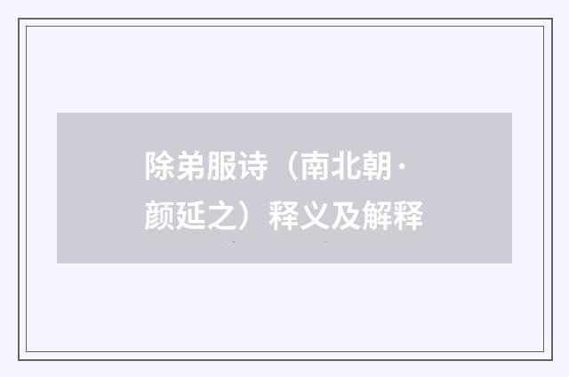除弟服诗（南北朝·颜延之）释义及解释