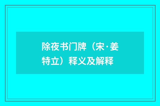 除夜书门牌（宋·姜特立）释义及解释
