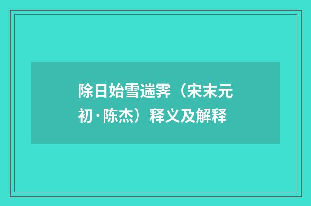 除日始雪遄霁（宋末元初·陈杰）释义及解释