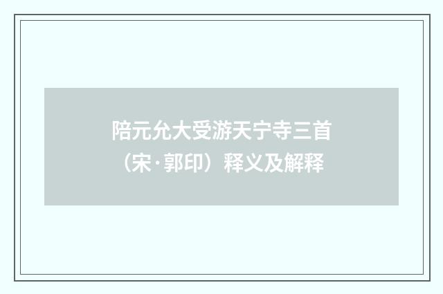 陪元允大受游天宁寺三首（宋·郭印）释义及解释