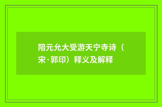 陪元允大受游天宁寺诗（宋·郭印）释义及解释