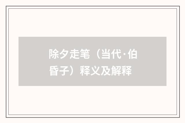 除夕走笔（当代·伯昏子）释义及解释