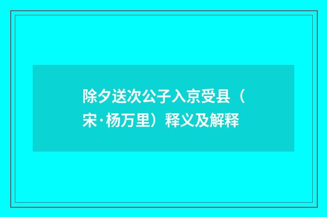 除夕送次公子入京受县（宋·杨万里）释义及解释